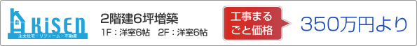 2階建6坪増築　工事まるごと価格　350万円より